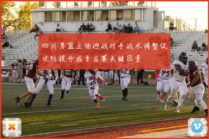 四川男篮主场迎战对手战术调整促攻防提升成季后赛关键因素